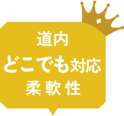 道内どこでも対応 柔軟性